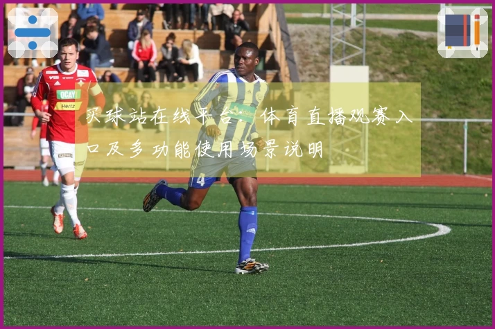 买球站在线平台：体育直播观赛入口及多功能使用场景说明